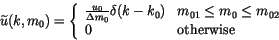 \begin{displaymath} \widetilde u(k,m_0)=\left\{\begin{array}{ll} \frac{u_0}{\Del... ...} \le m_0 \le m_{02} 0 & {\rm otherwise} \end{array} \right. \end{displaymath}