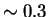 $\sim 0.3$