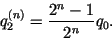 \begin{displaymath}
q_2^{(n)} = \frac{2^n -1}{2^n}q_0.
\end{displaymath}