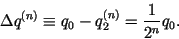 \begin{displaymath}
\Delta q^{(n)} \equiv q_0 -q_2^{(n)} = \frac{1}{2^n}q_0.
\end{displaymath}