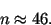 \begin{displaymath}
n \approx 46.
\end{displaymath}