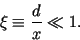 \begin{displaymath}\xi \equiv \frac{d}{x} \ll 1.\end{displaymath}