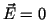 $\vec{E}=0$