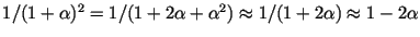 \( 1/(1+\alpha)^2 = 1/(1+2\alpha + \alpha^2) \approx 1/(1+2\alpha)
\approx 1-2\alpha \)