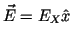$\vec{E} = E_X \hat{x}$