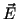 $\vec{E}$