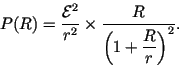 \begin{displaymath}
P(R) = \frac{ \mathcal{E}^2 }{r^2}
\times \frac{R}{ \left(\displaystyle 1+\frac{R}{r} \right)^2 }.
\end{displaymath}