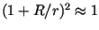 $(1+ R/r)^2 \approx 1$