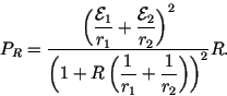 \begin{displaymath}
P_R = \frac{ \left( \displaystyle \frac{\mathcal{E}_1}{r_1...
...+ R \left(\frac{1}{r_1} + \frac{1}{r_2} \right)\right)^2} R.
\end{displaymath}