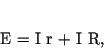 \begin{displaymath}
\mathcal{E} = I r + I R,
\end{displaymath}
