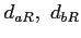 $d_{aR}, \ d_{bR}$
