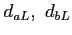 $d_{aL}, \ d_{bL}$