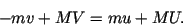 \begin{displaymath}
-mv + MV = mu + MU.
\end{displaymath}