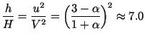 $ \displaystyle
\frac{h}{H} = \frac{u^2}{V^2} = \left(\frac{3-\alpha}{1+\alpha}\right)^2
\approx 7.0$