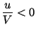 $\displaystyle \frac{u}{V} < 0$