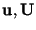 $\mathbf{u}, \mathbf{U}$