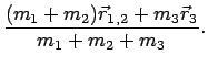 $\displaystyle \frac{ (m_1+m_2)\vec{r}_{1,2} + m_3 \vec{r}_3}
{m_1+m_2+m_3}.$