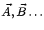$\vec{A},\vec{B} \dots$