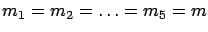 $m_1 = m_2 = \dots =m_5 =m$