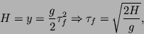 \begin{displaymath}
H=y=\frac{g}{2}\tau_f^2 \Rightarrow \tau_f=\sqrt{\frac{2H}{g}},
\end{displaymath}