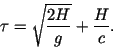 \begin{displaymath}
\tau=\sqrt{\frac{2H}{g}}+ \frac{H}{c}.
\end{displaymath}