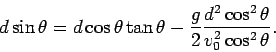 \begin{displaymath}
d\sin\theta = d\cos\theta\tan\theta
-\frac{g}{2}\frac{d^2\cos^2\theta}{v_0^2\cos^2\theta}.
\end{displaymath}