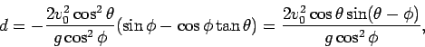 \begin{displaymath}
d = - \frac{2v_0^2\cos^2\theta}{g\cos^2\phi}(\sin\phi -\cos...
...ta)
= \frac{2v_0^2\cos\theta\sin(\theta-\phi)}{g\cos^2\phi},
\end{displaymath}