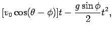 $\displaystyle [v_0\cos(\theta-\phi)]t-\frac{g\sin\phi}{2}t^2,$