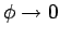 $\phi\rightarrow 0$