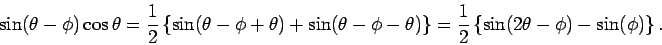 \begin{displaymath}
\sin(\theta-\phi)\cos\theta = \frac{1}{2}
\left\{\sin(\theta...
...ht\}=
\frac{1}{2}\left\{\sin(2\theta-\phi)-\sin(\phi)\right\}.
\end{displaymath}