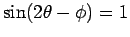 $\sin(2\theta-\phi)=1$