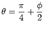 $\displaystyle \theta =\frac{\pi}{4}+\frac{\phi}{2}$