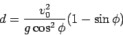 \begin{displaymath}
d = \frac{v_0^2}{g\cos^2\phi}(1-\sin\phi)
\end{displaymath}