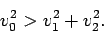 \begin{displaymath}
{v}_0^2 > {v}_1^2 + {v}_2^2.
\end{displaymath}