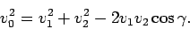 \begin{displaymath}
{v}_0^2 = {v}_1^2 + {v}_2^2 - 2 v_1 v_2 \cos\gamma.
\end{displaymath}