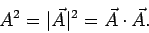 \begin{displaymath}
A^2 = \vert\vec{A}\vert^2 = \vec{A}\cdot\vec{A}.
\end{displaymath}
