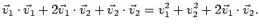 $\displaystyle \vec{v}_1 \cdot\vec{v}_1 +
2 \vec{v}_1\cdot \vec{v}_2 + \vec{v}_2 \cdot\vec{v}_2 =
v_1^2 +v_2^2 + 2\vec{v}_1\cdot \vec{v}_2.$