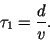 \begin{displaymath}
\tau_1 = \frac{d}{v}.
\end{displaymath}