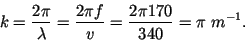 \begin{displaymath}k = \frac{2\pi}{\lambda} = \frac{2\pi f}{v} = \frac{2\pi 170}{340}
= \pi m^{-1}.\end{displaymath}