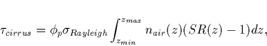 \begin{displaymath}\tau_{cirrus}= \phi_p \sigma_{Rayleigh} \int_{z_{min}}^{z_{max}} n_{air}(z) (SR(z)-1) dz,\end{displaymath}