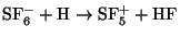 $\rm SF_6^-+ H \to SF_5^+ + HF$