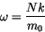 \begin{displaymath} \omega=\frac{N k}{m_0} \end{displaymath}