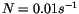 $N=0.01 s^{-1}$