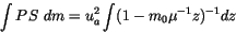 \begin{displaymath} \int PS  dm =u_a^2 \int (1- m_0 \mu^{-1} z)^{-1} dz \end{displaymath}