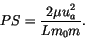 \begin{displaymath} PS=\frac{2 \mu u_a^2}{L m_0 m}. \end{displaymath}