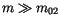 $m \gg m_{02}$