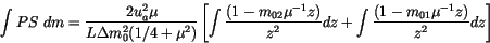 \begin{displaymath} \int PS  dm=\frac{2 u_a^2 \mu}{L \Delta m_0^2 (1/4+\mu^2)} \... ...}{z^2} dz + \int \frac{(1- m_{01} \mu^{-1} z)}{z^2} dz \right] \end{displaymath}