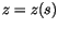 $z=z(s)$