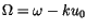 $\Omega=\omega - k u_0$