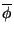 $ \displaystyle \overline{\phi}$